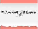 科技英语学什么(科技英语内容)