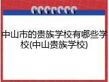 中山市的贵族学校有哪些学校(中山贵族学校)