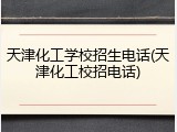 天津化工学校招生电话(天津化工校招电话)