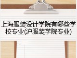 上海服装设计学院有哪些学校专业(沪服装学院专业)