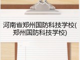 河南省郑州国防科技学校(郑州国防科技学校)