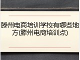 滕州电商培训学校有哪些地方(滕州电商培训点)