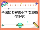 全国知名寄宿小学(名校寄宿小学)