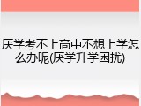 厌学考不上高中不想上学怎么办呢(厌学升学困扰)