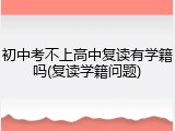 初中考不上高中复读有学籍吗(复读学籍问题)