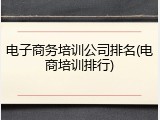 电子商务培训公司排名(电商培训排行)