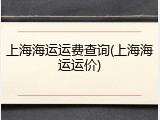 上海海运运费查询(上海海运运价)