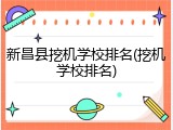 新昌县挖机学校排名(挖机学校排名)