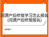 河源产后修复学习怎么报名(河源产后修复报名)