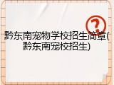 黔东南宠物学校招生简章(黔东南宠校招生)