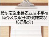 黔东南施秉县农业技术学校简介及录取分数线(施秉农校录取分)