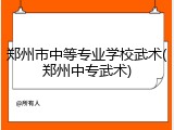 郑州市中等专业学校武术(郑州中专武术)