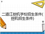 二道江挖机学校招生条件(挖机招生条件)