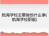 航海学校主要做些什么事(航海学校职能)