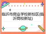 临沂市商业学校新校区(临沂商校新址)