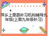 萍乡上栗县补习机构辅导九年级(上栗九年级补习)