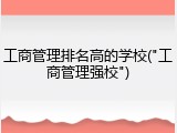 工商管理排名高的学校("工商管理强校")