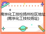 南京化工技校扬州校区地址(南京化工技校扬址)