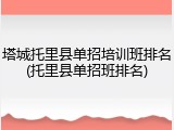 塔城托里县单招培训班排名(托里县单招班排名)