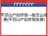 平顶山产后修复一般怎么收费(平顶山产后修复收费)