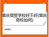 肇庆商贸学校好不好(肇庆商校如何)