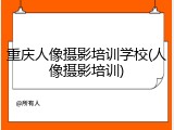 重庆人像摄影培训学校(人像摄影培训)