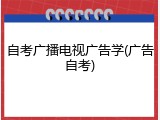 自考广播电视广告学(广告自考)