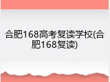 合肥168高考复读学校(合肥168复读)