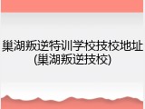 巢湖叛逆特训学校技校地址(巢湖叛逆技校)