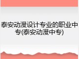 泰安动漫设计专业的职业中专(泰安动漫中专)
