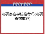 考研寄宿学校推荐吗(考研寄宿推荐)