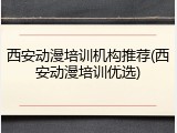 西安动漫培训机构推荐(西安动漫培训优选)