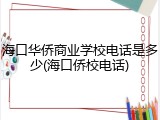 海口华侨商业学校电话是多少(海口侨校电话)