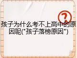 孩子为什么考不上高中的原因呢("孩子落榜原因")