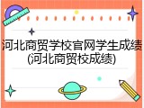 河北商贸学校官网学生成绩(河北商贸校成绩)