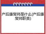 产后康复师是什么(产后康复师职责)