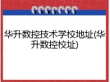 华升数控技术学校地址(华升数控校址)