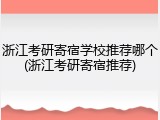 浙江考研寄宿学校推荐哪个(浙江考研寄宿推荐)