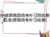 宁德屏南县高考补习班收费标准(屏南高考补习收费)