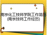 南京化工技师学院工作简历(南京技师工作经历)