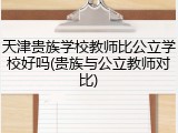天津贵族学校教师比公立学校好吗(贵族与公立教师对比)