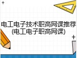 电工电子技术职高网课推荐(电工电子职高网课)