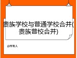 贵族学校与普通学校合并(贵族普校合并)