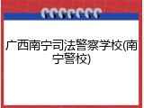 广西南宁司法警察学校(南宁警校)