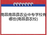南昌南昌县农业中专学校有哪些(南昌县农校)