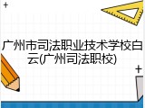 广州市司法职业技术学校白云(广州司法职校)