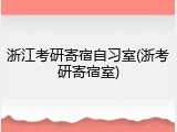 浙江考研寄宿自习室(浙考研寄宿室)