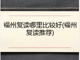 福州复读哪里比较好(福州复读推荐)