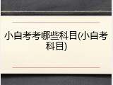 小自考考哪些科目(小自考科目)