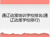 通辽动漫培训学校排名(通辽动漫学校排行)
